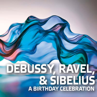 Debussy, Ravel, & Sibelius: A Birthday Celebration