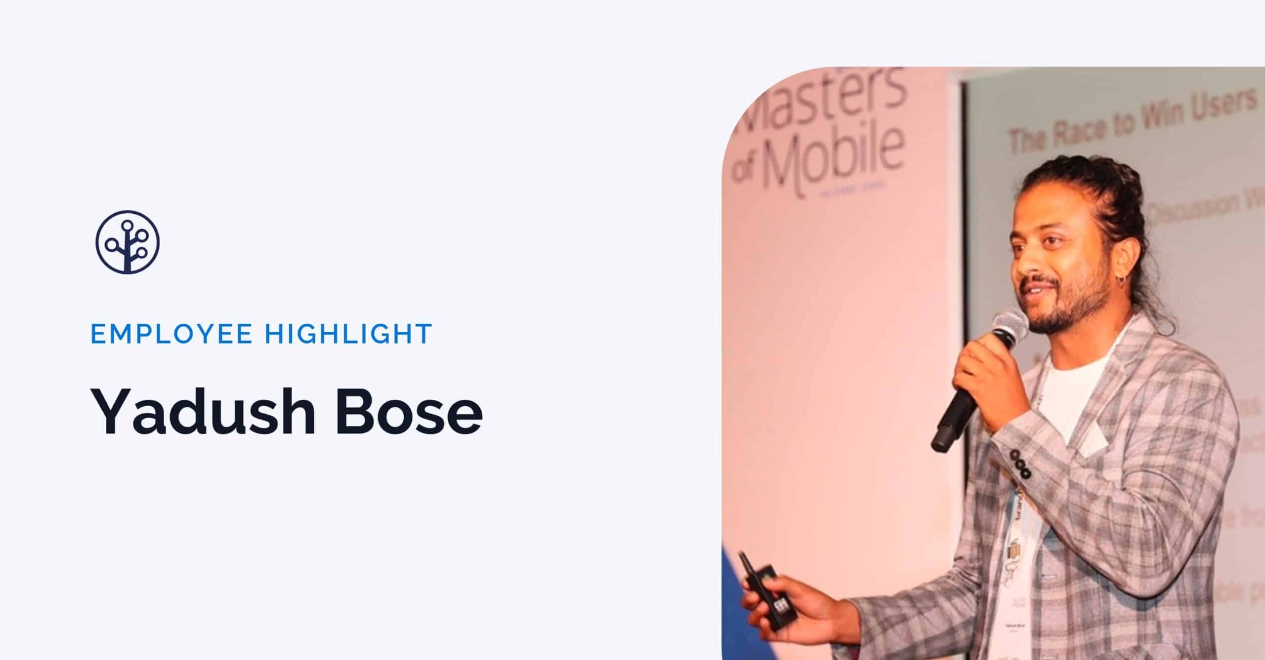 EMPLOYEE HIGHLIGHT Yadush Bose